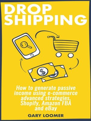 cover image of Dropshipping how to Generate Passive Income Using E-commerce Advanced Strategies, Shopify, Amazon FBA and eBay